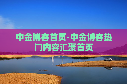 中金博客首页-中金博客热门内容汇聚首页