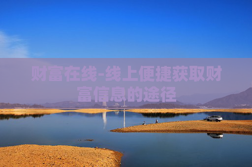 财富在线-线上便捷获取财富信息的途径