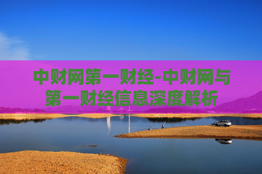 中财网第一财经-中财网与第一财经信息深度解析