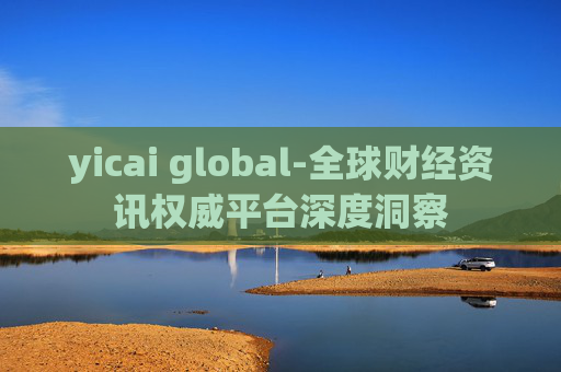 yicai global-全球财经资讯权威平台深度洞察