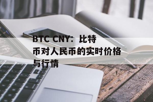 BTC CNY：比特币对人民币的实时价格与行情