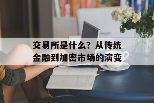 交易所是什么？从传统金融到加密市场的演变