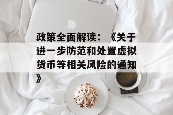 政策全面解读：《关于进一步防范和处置虚拟货币等相关风险的通知》