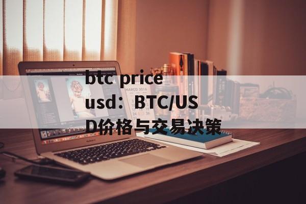 btc price usd：BTC/USD价格与交易决策