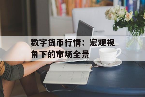 数字货币行情：宏观视角下的市场全景