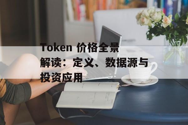 Token 价格全景解读：定义、数据源与投资应用