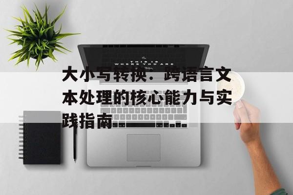 大小写转换：跨语言文本处理的核心能力与实践指南
