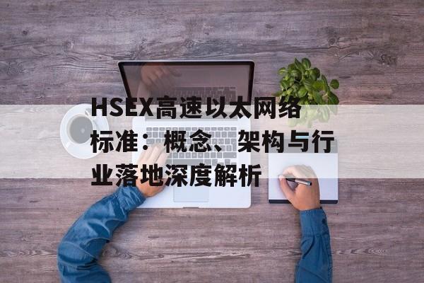 HSEX高速以太网络标准：概念、架构与行业落地深度解析
