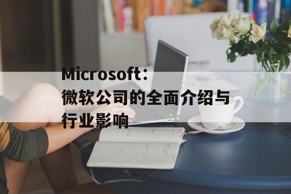 Microsoft：微软公司的全面介绍与行业影响